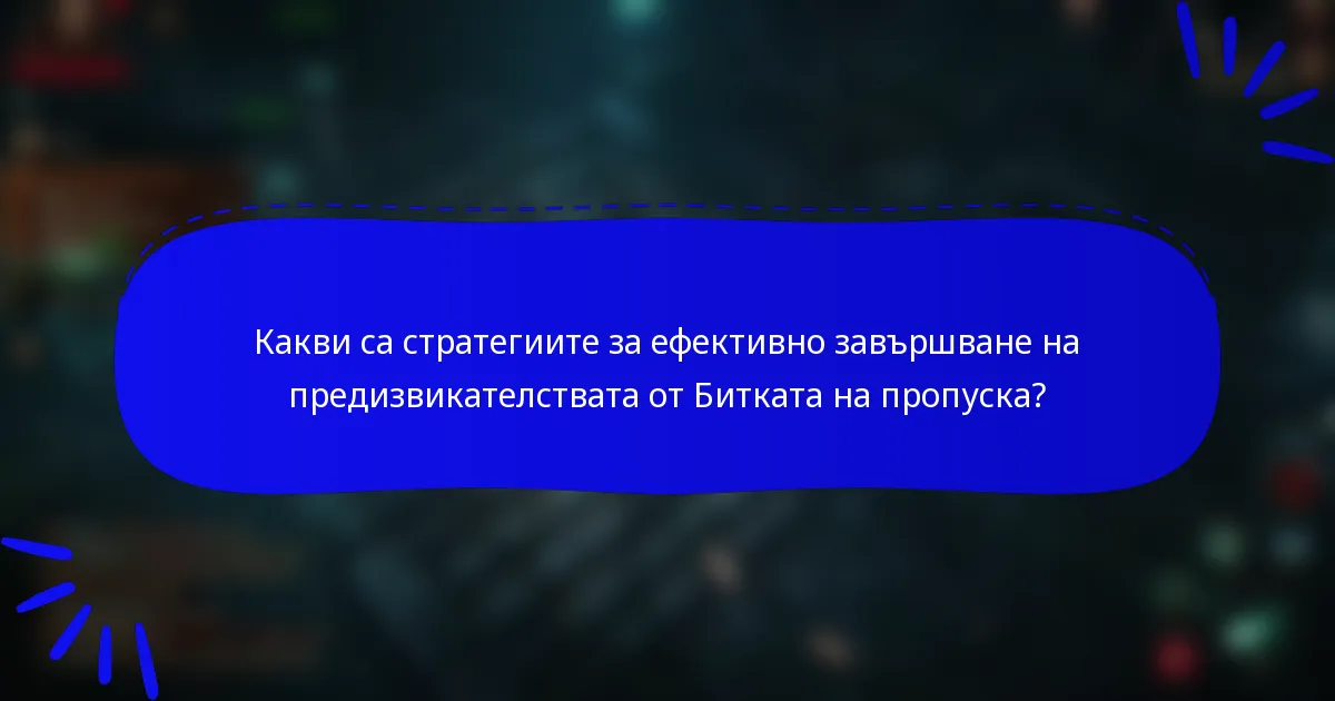 Какви са стратегиите за ефективно завършване на предизвикателствата от Битката на пропуска?