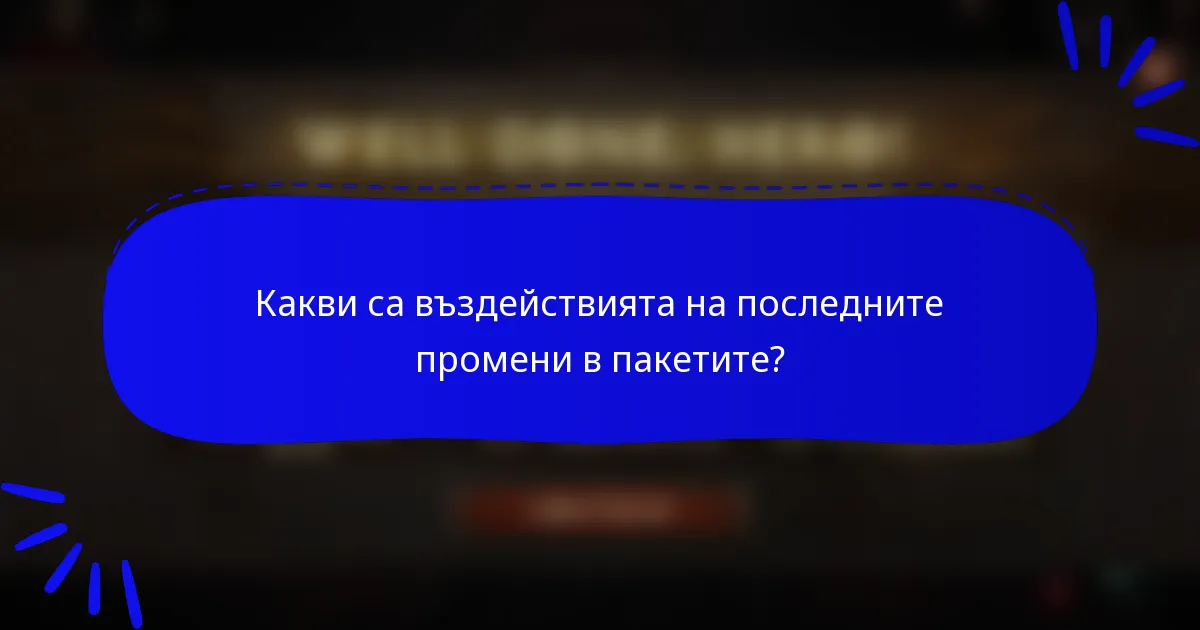 Какви са въздействията на последните промени в пакетите?